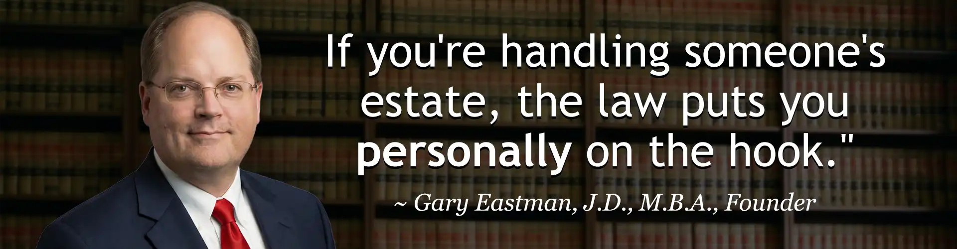 Gary Eastman, probate attorney at The Eastman Law Firm in Leawood, Kansas, with the quote: "If you're handling someone's estate, the law puts you personally on the hook."